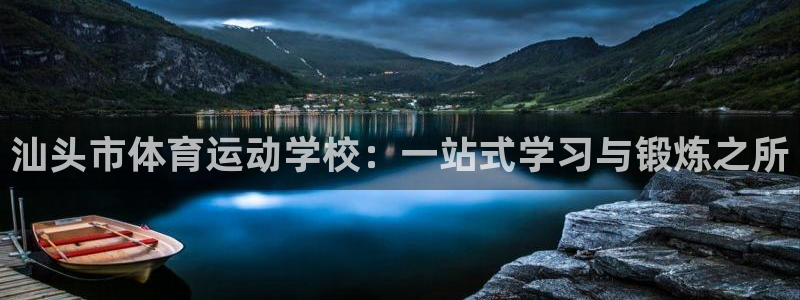 利记官网下载官方客服电话：汕头市体育运动学校：一站式