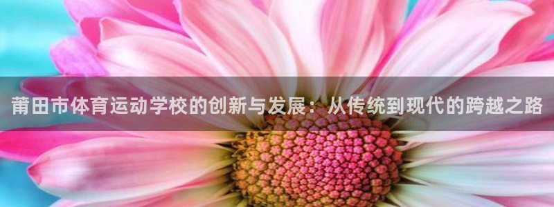 利记官网下载平台假的吗是真的吗吗：莆田市体育运动学校