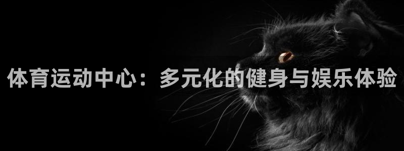 利记官网：体育运动中心：多元化的健身
